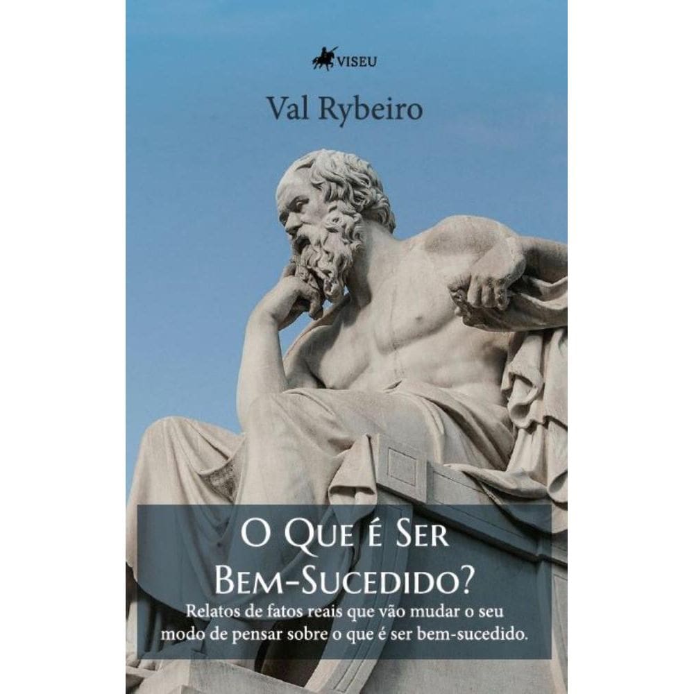 O Que é Ser Bem-Sucedido? Relatos de fatos reais que vão mudar o seu modo de pensar sobre o que é ser bem-sucedido