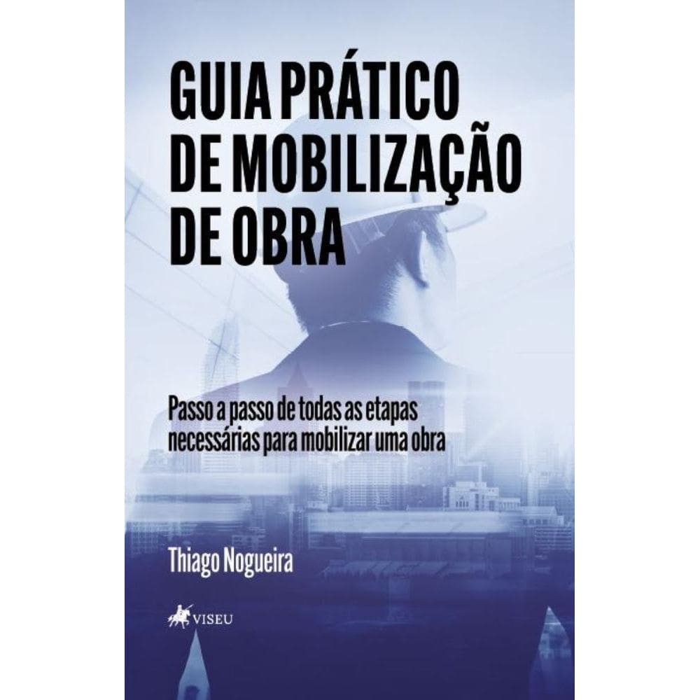 Guia Prático de Mobilização de Obra: Passo a passo de todas as etapas necessárias para mobilizar uma Obra