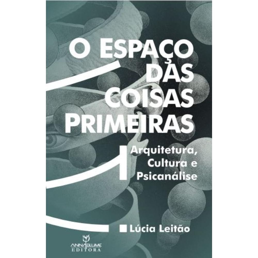 O espaço das coisas primeiras : arquitetura, cultura e psicanálisee psicanálise