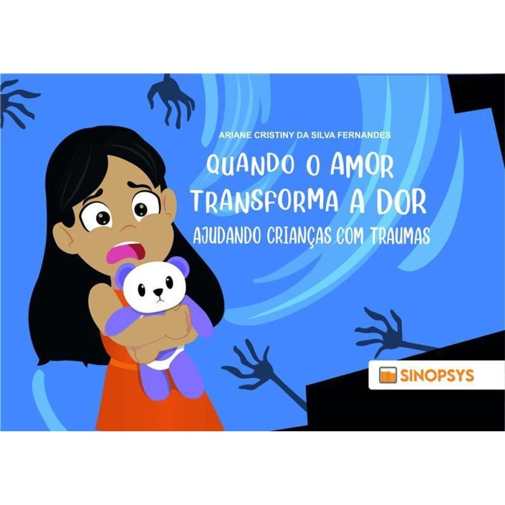 Quando O Amor Transforma A Dor Ajudando Crianças Com Traumas