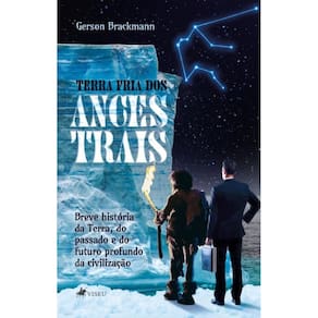 Terra Fria Dos Ancestrais: Breve história da Terra, do passado e do futuro profundo da civilização