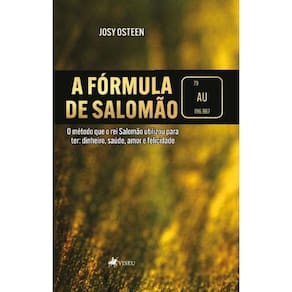 A Fórmula de Salomão: O Método que o rei Salomão Utilizou para ter. Prosperidade, Saúde, Felicidade e Amor