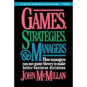 Games Strategies And Managers How Managers Can Use Game Theory To Make B