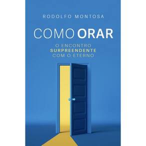 Como Orar: O encontro surpreendente com o Eterno