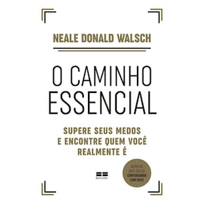 O Caminho Essencial - Supere Seus Medos e Encontre Quem Você Realmente É