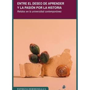 Entre el deseo de aprender y la pasión por la historia. Relatos en la universidad contemporánea - Es
