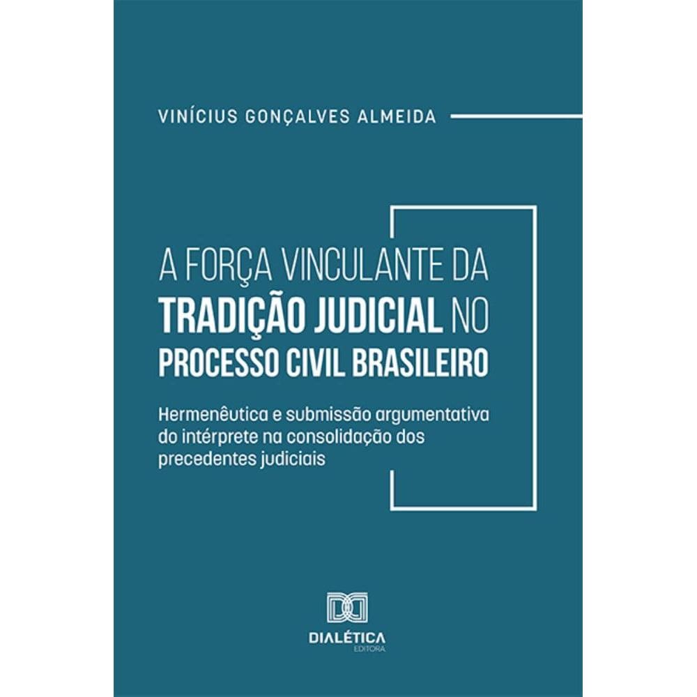 A Força Vinculante da Tradição Judicial no Processo Civil Brasileiro