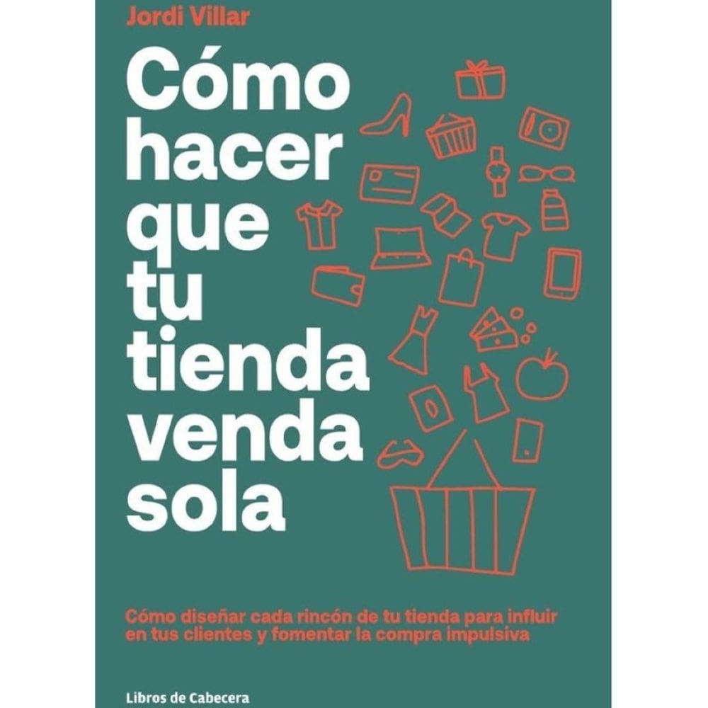 Cómo hacer que tu tienda venda sola: Cómo diseñar cada rincón para influir en tus clientes y fomenta