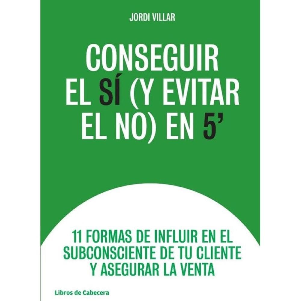 Conseguir el sí (y evitar el no) en 5": 11 formas de influir en el subconsciente de tu cliente y ase
