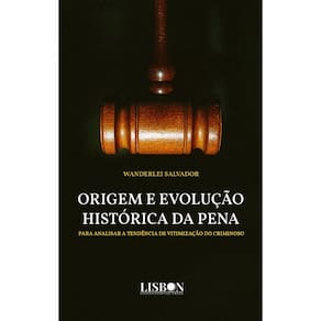 Origem e evolução histórica da pena: Para analisar a tendência de vitimização do criminoso