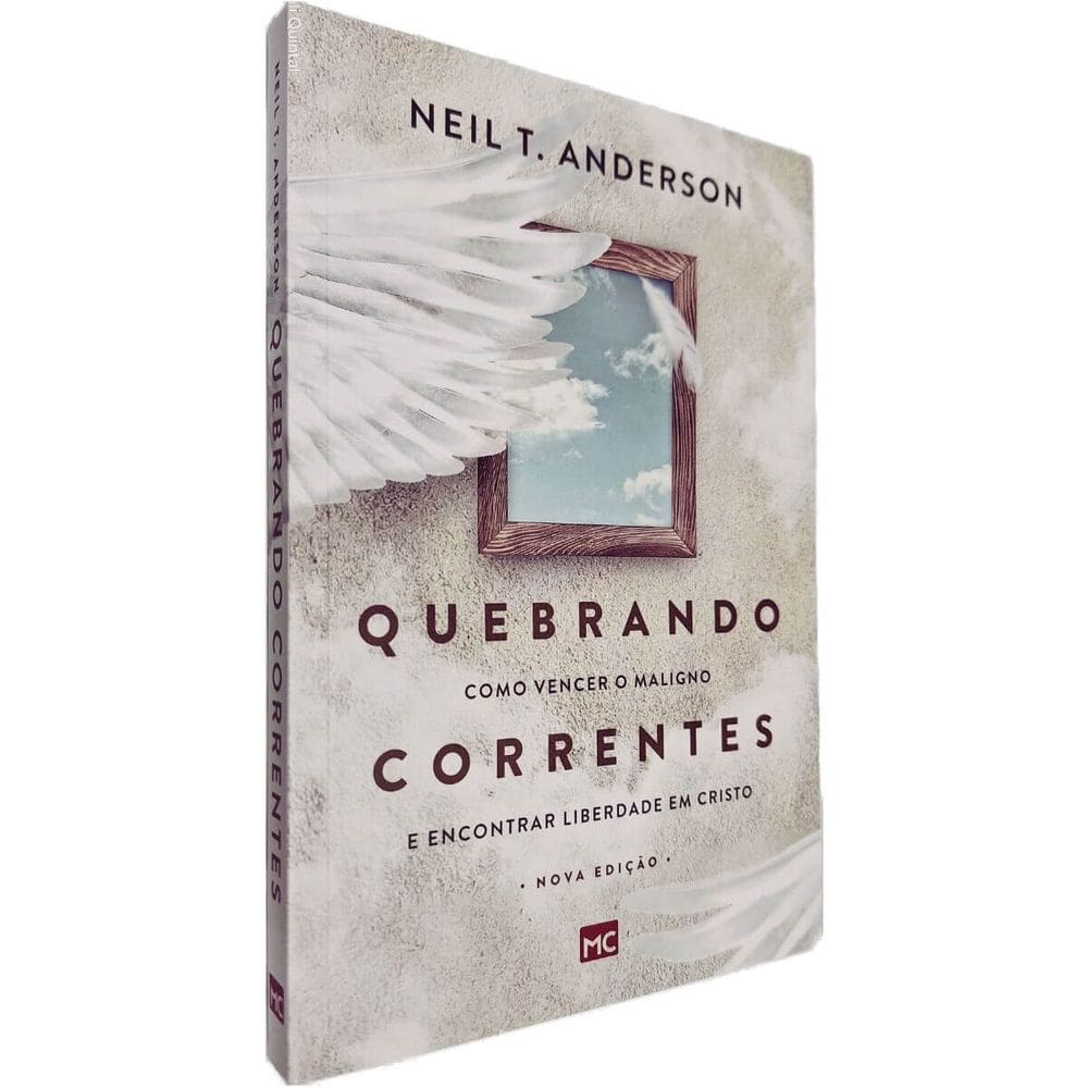 Quebrando Correntes: Como Vencer o Maligno e Encontrar Liberdade em Cristo Nova Edição Neil T. Anderson