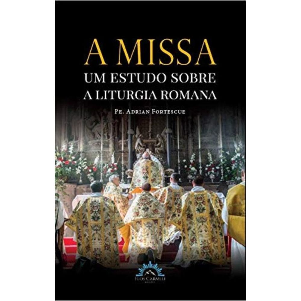 A Missa - Um Estudo Sobre A Liturgia Romana