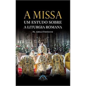 A Missa - Um Estudo Sobre A Liturgia Romana