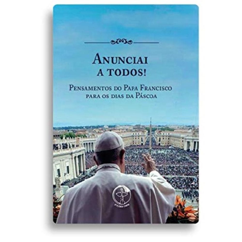 Anunciai A Todos! Pensamentos Do Papa Francisco Para Os Dias Da Páscoa