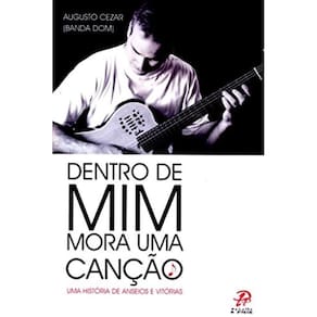 Dentro De Mim Mora Uma Canção - Uma História De Anseios E Vitórias