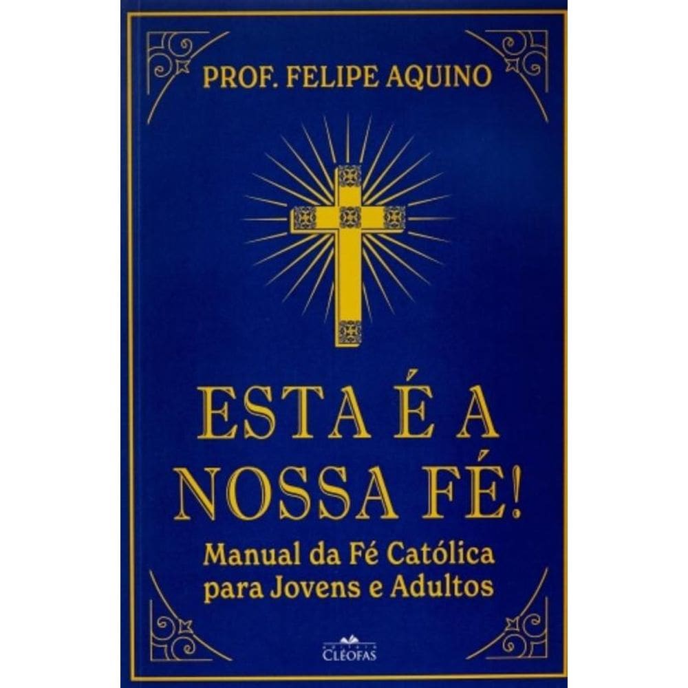 Esta É A Nossa Fé! Manual Da Fé Católica Para Jovens E Adultos