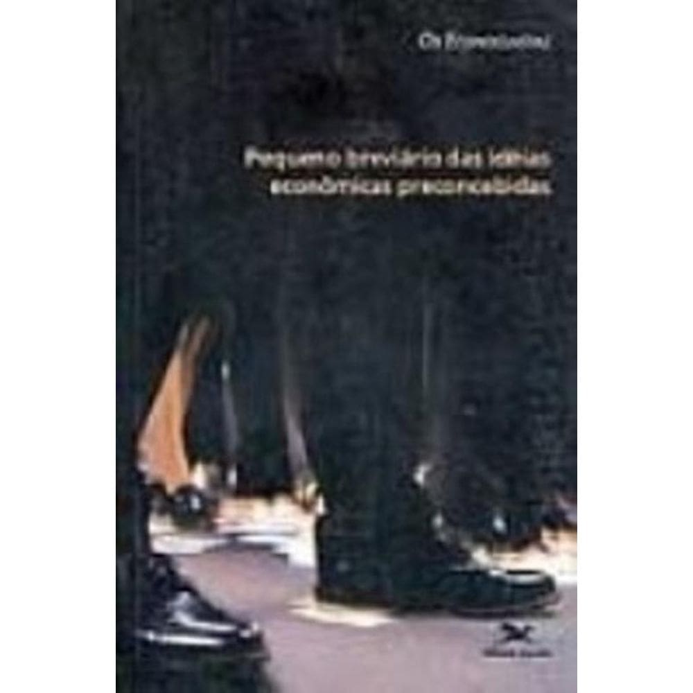 Pequeno Breviário Das Ideias Econômicas Preconcebidas - Os Econoclastas - Economia