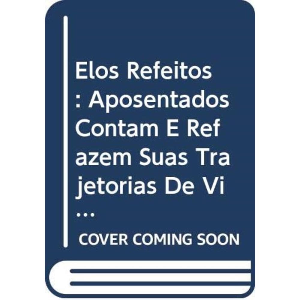 Elos Refeitos - Aposentados Contam E Refazem Suas Trajetorias De Vida - 1