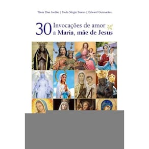 Trinta Invocações De Amor A Maria, Mãe De Jesus