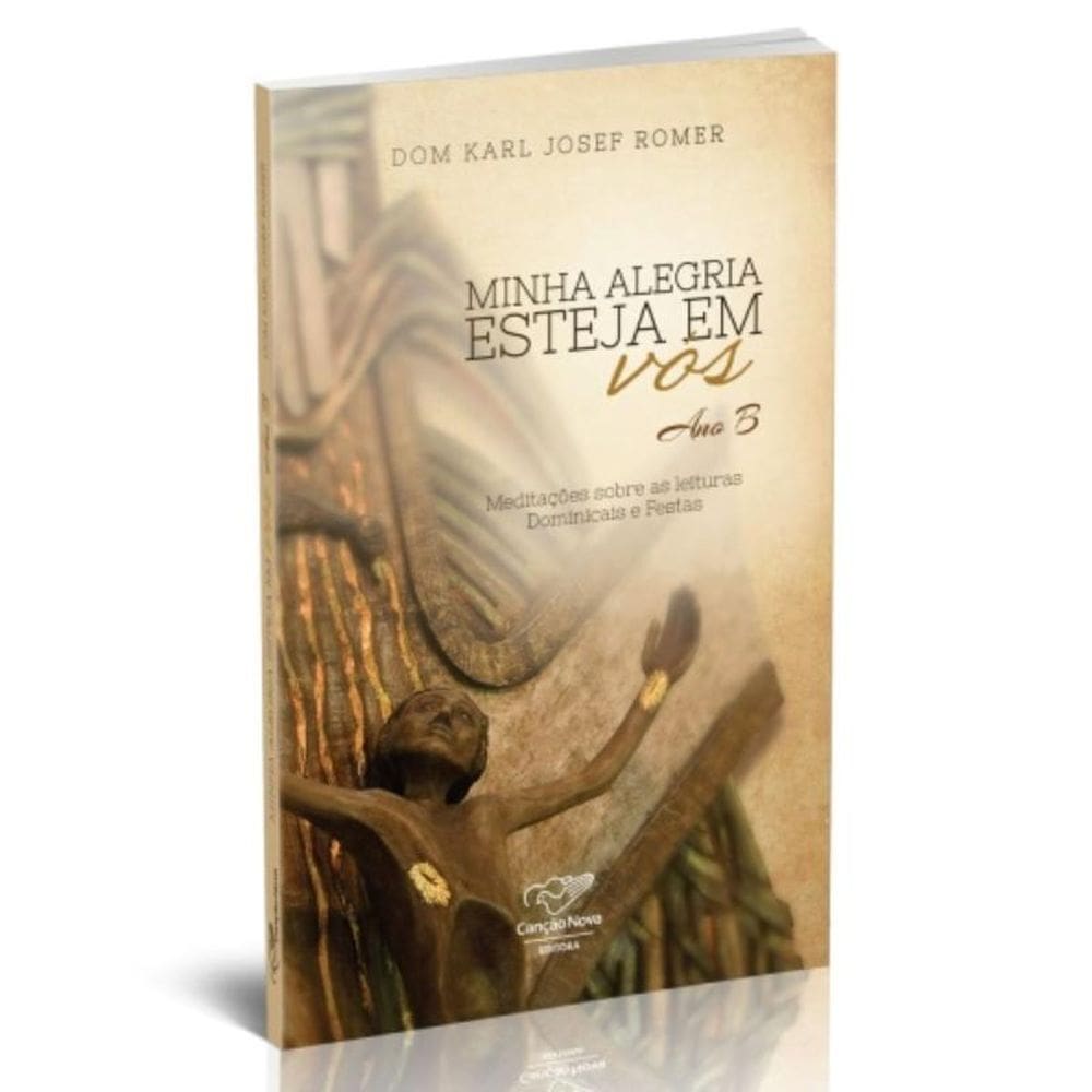Minha Alegria Esteja Em Vós - Ano B Reflexões Para Domingos E Festas