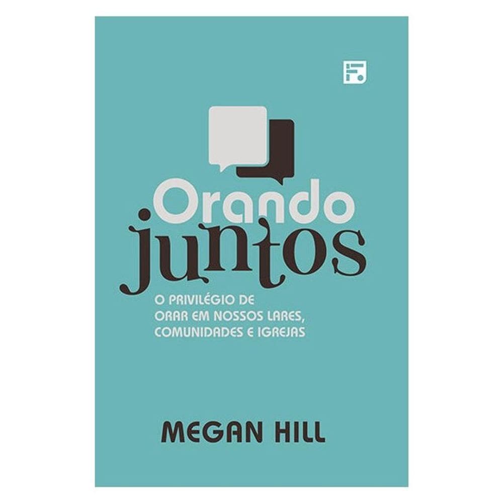 Orando Juntos - 2ª Edição - o privilégio de orar em nossos lares, comunidades e igrejas