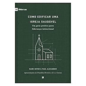 Como edificar uma igreja saudável - 9M - Um guia prático para liderança intencional