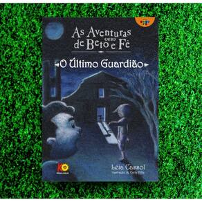 As Aventuras de Beto E Fê- O Último Guardião - Léia Cassol