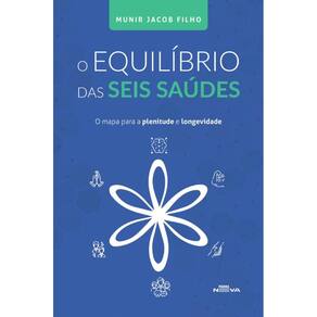 O equilíbrio das seis saúdes: O mapa para a plenitude e longevidade