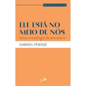 Ele Está No Meio De Nós - Uma Cristologia Do Encontro