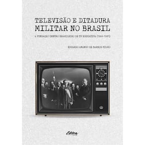 Televisão E Ditadura Militar No Brasil - Vol. 1