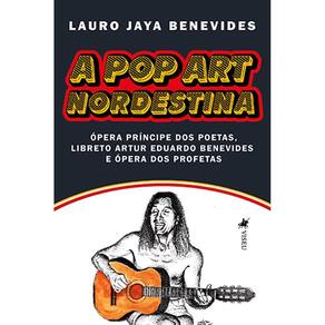 A pop Art Nordestina: Ópera Príncipe dos poetas, Libreto Artur Eduardo Benevides e Ópera dos Profetas