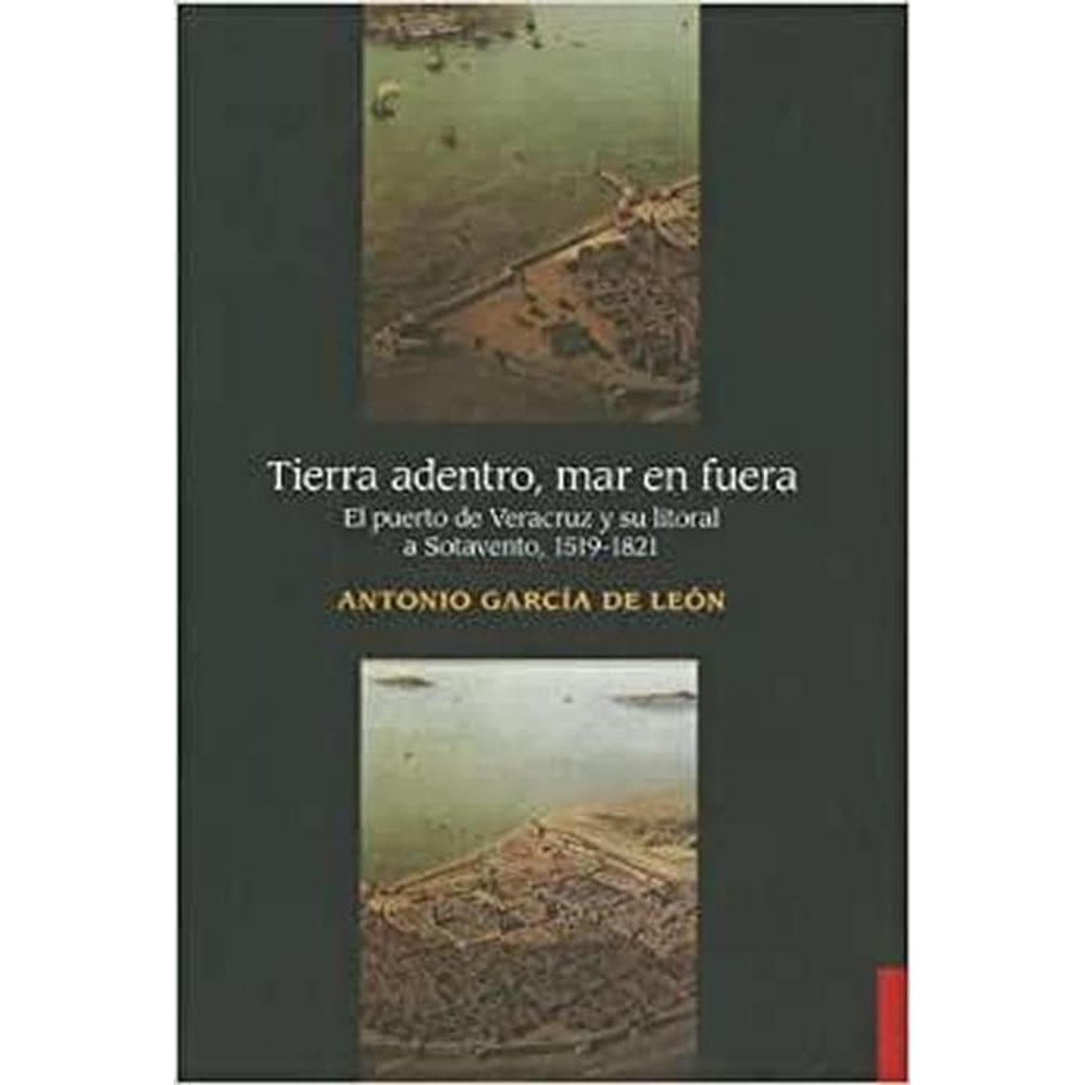 Tierra Adentro Mar En Fuera El Puerto De Veracruz Y Su Litoral A Sotavento, 1519-1821