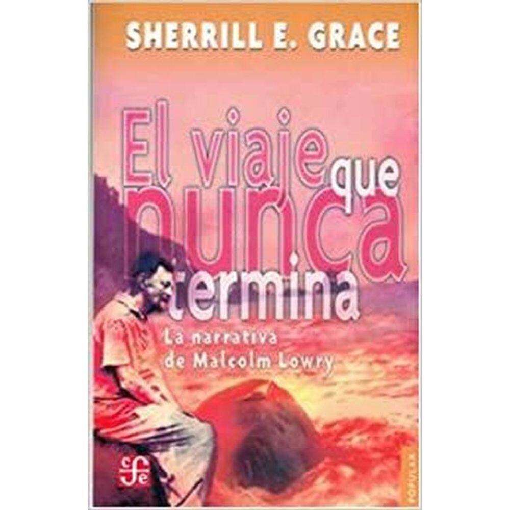 El Viaje Que Nunca Termina La Narrativa De Malcolm Lowry