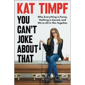 You Can T Joke About That: Why Everything Is Funny, Nothing Is Sacred, And We Re All In This Together