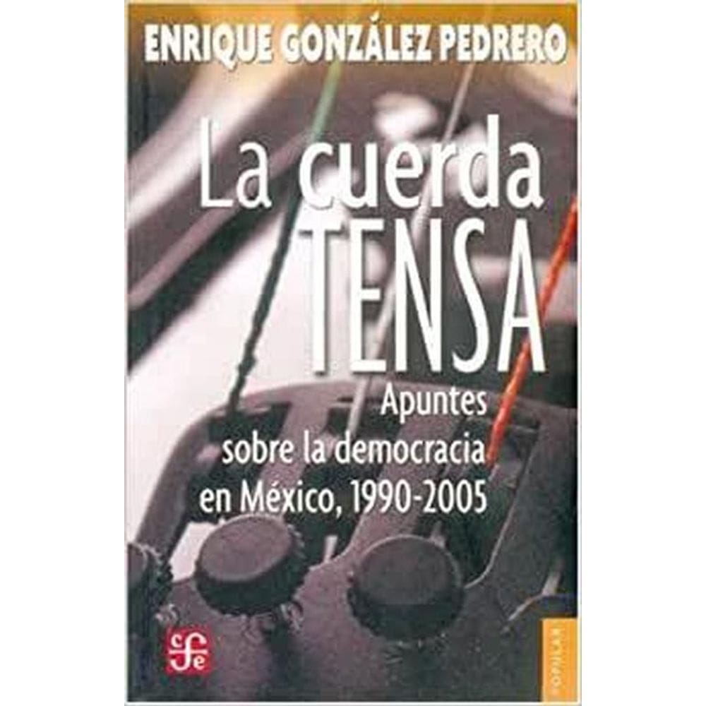 La Cuerda Tensa Apuntes Sobre La Democracia En México, 1990-2005
