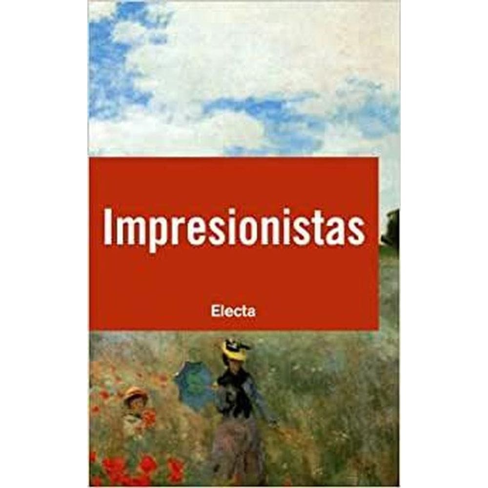 Impresionistas Colores, Luces, Sonrisas : La Más Luminosa Época De La Pintura