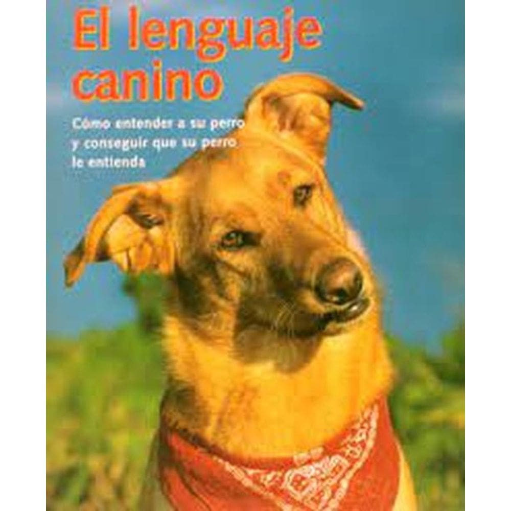 El Lenguaje Canino Cómo Entender A Su Perro Y Conseguir Que Su Perro Le Entienda