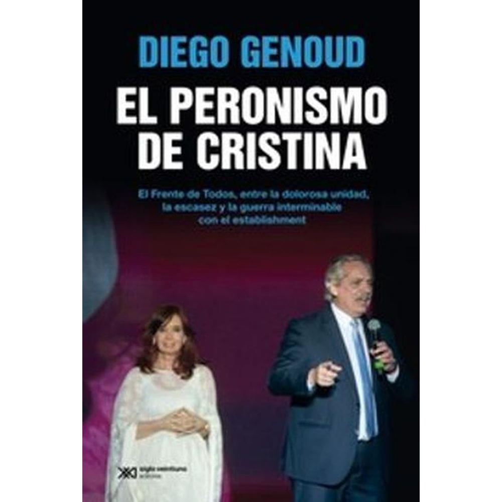 El Peronismo De Cristina El Frente De Todos, Entre La Dolorosa Unidad, La Escasez Y La Guerra Interminable Con El Establishment
