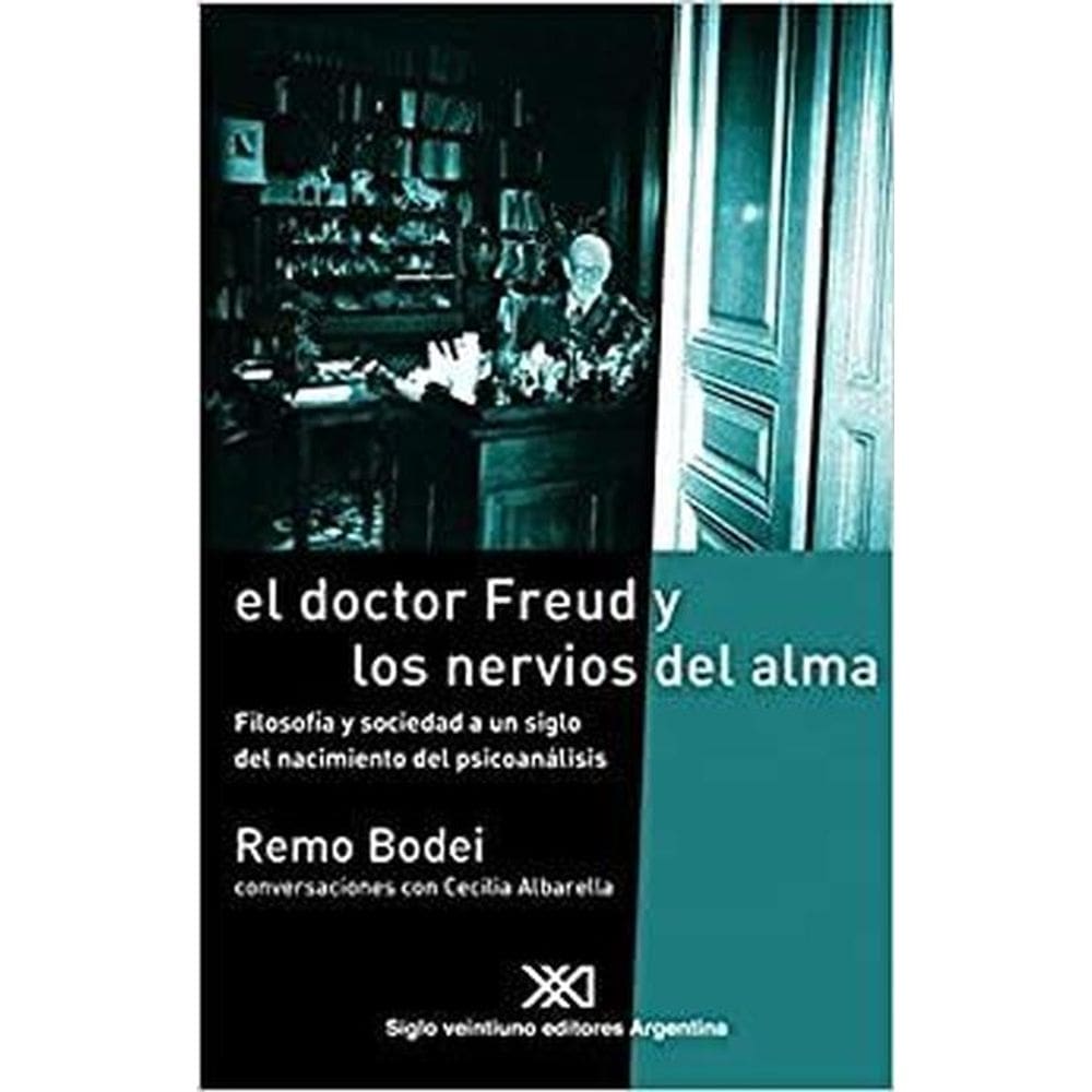 El Doctor Freud Y Los Nervios Del Alma Filosofía Y Sociedad A Un Siglo Del Nacimiento Del Psicoanálisis : Conversaciones Con Cecilia Albarella