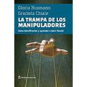 La Trampa De Los Manipuladores Como Identificarlos Y Aprender A Decir Basta!
