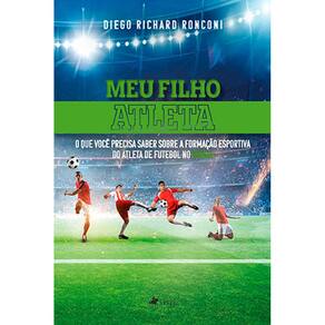Meu Filho Atleta: O que você precisa saber sobre a formação desportiva do atleta de futebol no Brasil