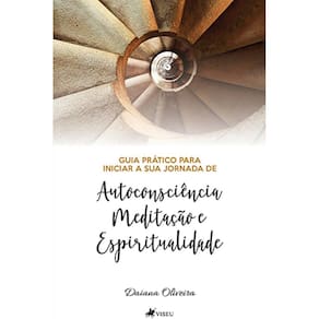 Guia prático para iniciar a sua jornada de autoconsciência, meditação e espiritualidade