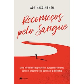 Recomec¸os pelo sangue: Uma história de superação e autoconhecimento com um encontro pelo caminho: a leucemia