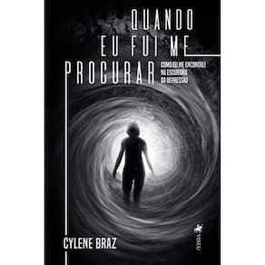 Quando eu fui me procurar: Como eu me encontrei na escurida~o da depressão