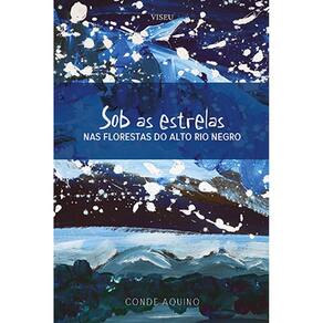 Sob as estrelas: Nas florestas do alto Rio Negro