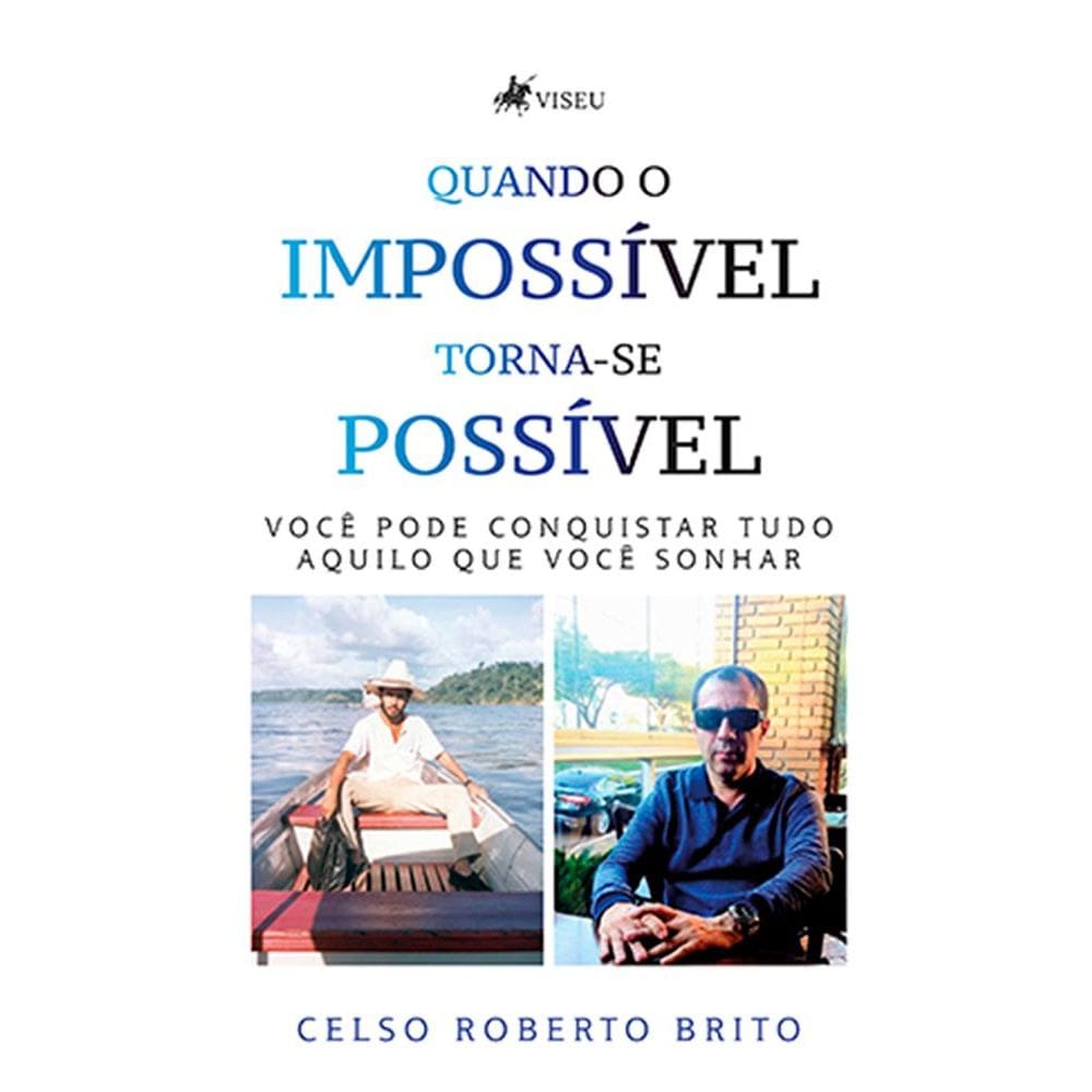 Quando o Impossi´vel torna-se Possi´vel : Você pode Conquistar tudo Aquilo que Você Sonhar