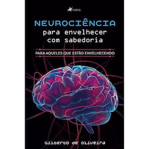 Neurocie^ncia para envelhecer com sabedoria: Para aqueles que estão envelhecendo