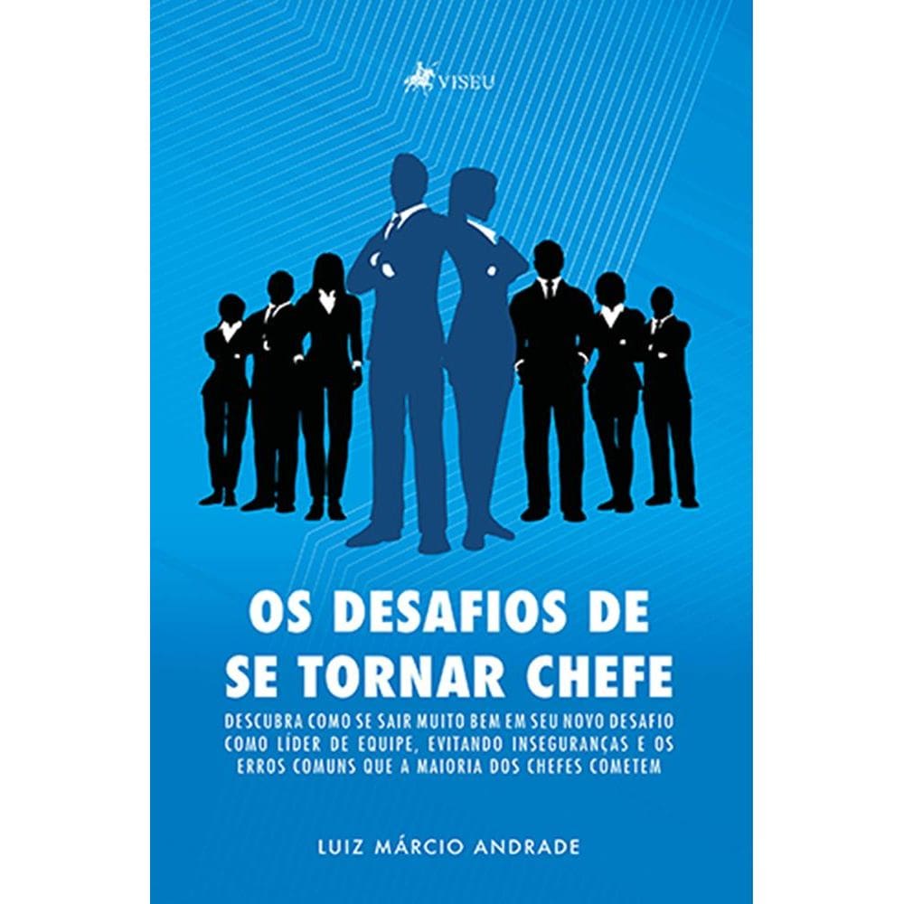 Os desafios de se tornar chefe: Descubra como se sair muito bem em seu novo desafio como líder de equipe, evitando inseguranças e os erros comuns que