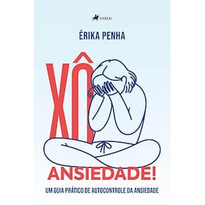 Xô, Ansiedade!: Um guia prático de autocontrole da Ansiedade