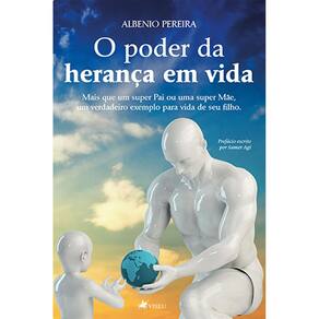 O Poder da Heranc¸a em Vida: Mais que um super Pai ou uma super Mãe, um verdadeiro exemplo para vida de seu filho
